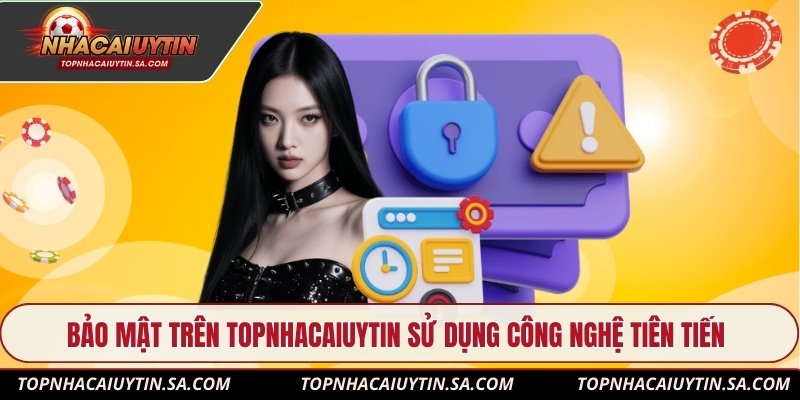 Bảo mật trên Topnhacaiuytin sử dụng công nghệ tiên tiến